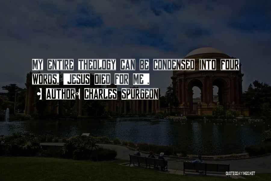 Charles Spurgeon Quotes: My Entire Theology Can Be Condensed Into Four Words, 'jesus Died For Me'.