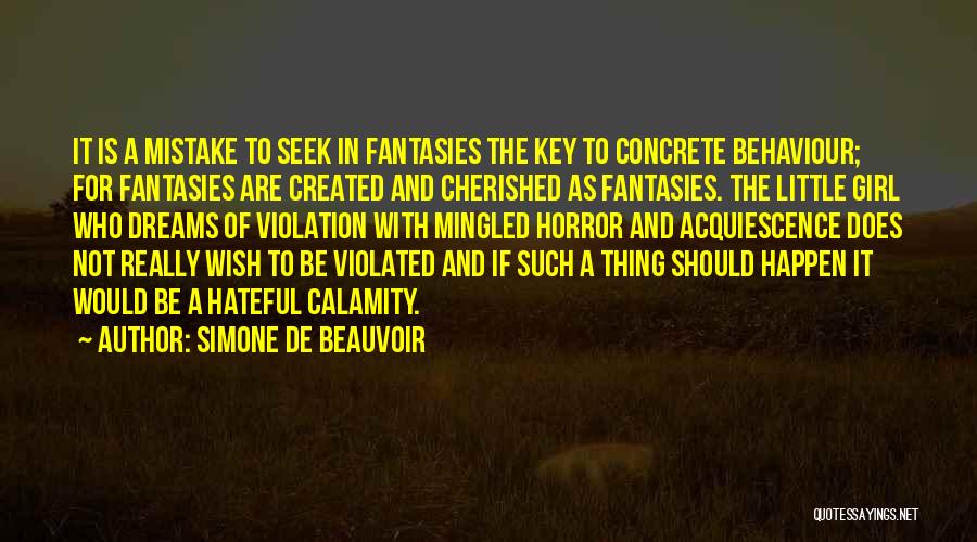 Simone De Beauvoir Quotes: It Is A Mistake To Seek In Fantasies The Key To Concrete Behaviour; For Fantasies Are Created And Cherished As