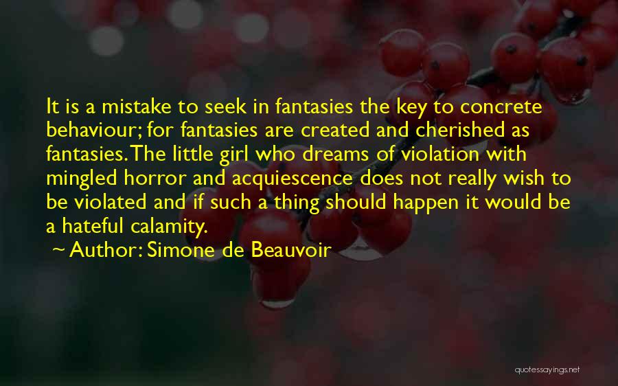 Simone De Beauvoir Quotes: It Is A Mistake To Seek In Fantasies The Key To Concrete Behaviour; For Fantasies Are Created And Cherished As