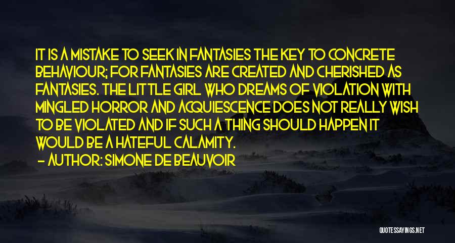 Simone De Beauvoir Quotes: It Is A Mistake To Seek In Fantasies The Key To Concrete Behaviour; For Fantasies Are Created And Cherished As