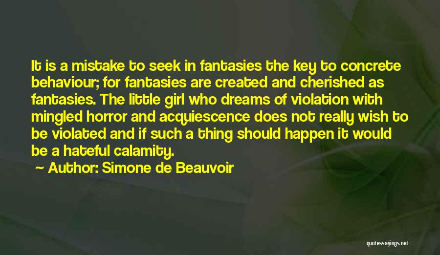 Simone De Beauvoir Quotes: It Is A Mistake To Seek In Fantasies The Key To Concrete Behaviour; For Fantasies Are Created And Cherished As