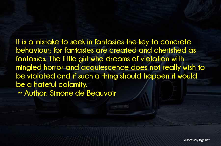 Simone De Beauvoir Quotes: It Is A Mistake To Seek In Fantasies The Key To Concrete Behaviour; For Fantasies Are Created And Cherished As