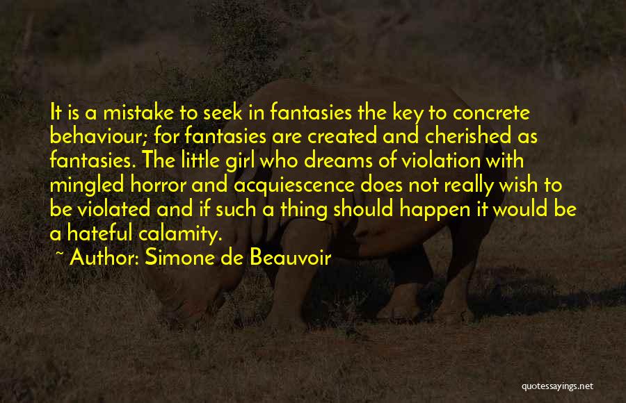 Simone De Beauvoir Quotes: It Is A Mistake To Seek In Fantasies The Key To Concrete Behaviour; For Fantasies Are Created And Cherished As