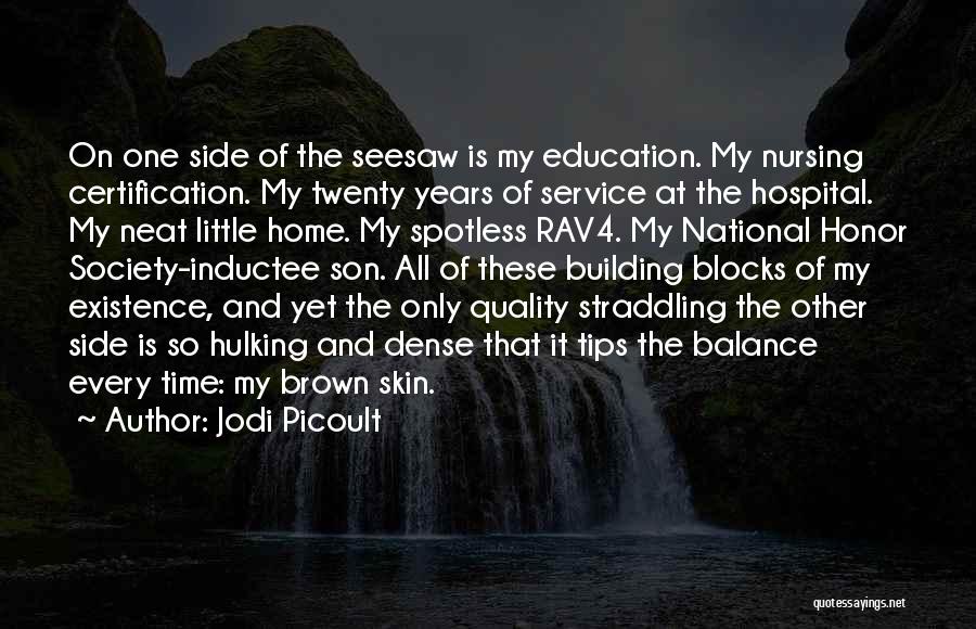 Jodi Picoult Quotes: On One Side Of The Seesaw Is My Education. My Nursing Certification. My Twenty Years Of Service At The Hospital.