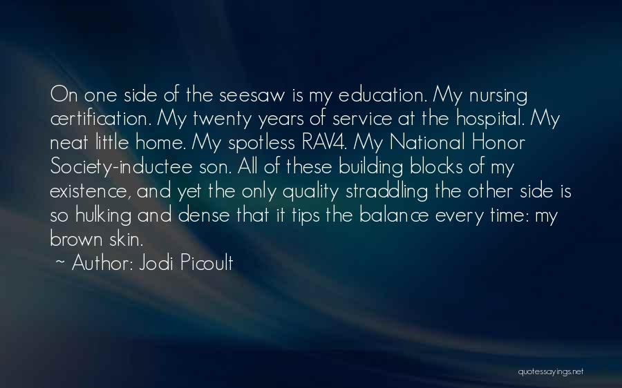 Jodi Picoult Quotes: On One Side Of The Seesaw Is My Education. My Nursing Certification. My Twenty Years Of Service At The Hospital.