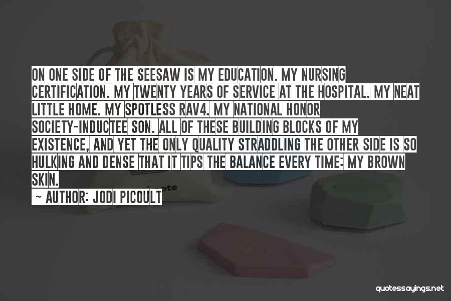 Jodi Picoult Quotes: On One Side Of The Seesaw Is My Education. My Nursing Certification. My Twenty Years Of Service At The Hospital.