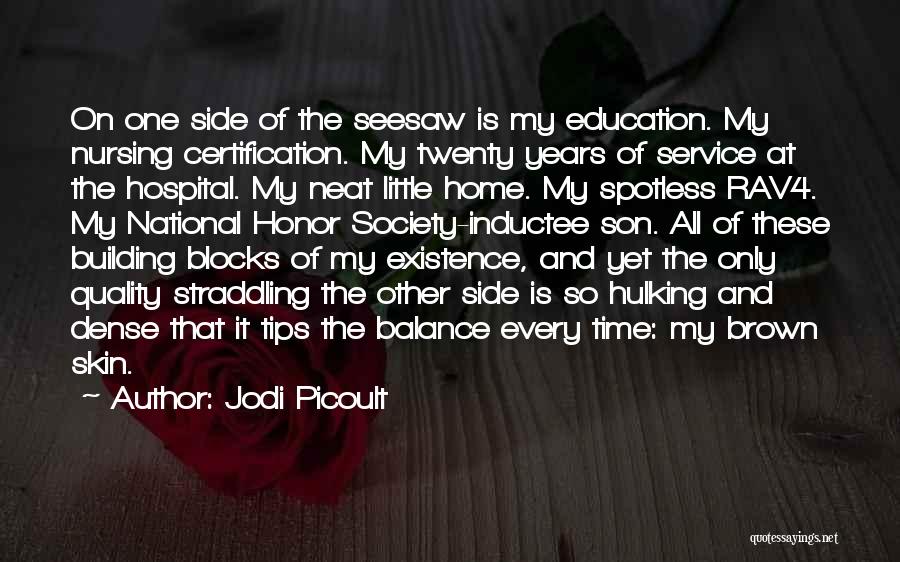 Jodi Picoult Quotes: On One Side Of The Seesaw Is My Education. My Nursing Certification. My Twenty Years Of Service At The Hospital.