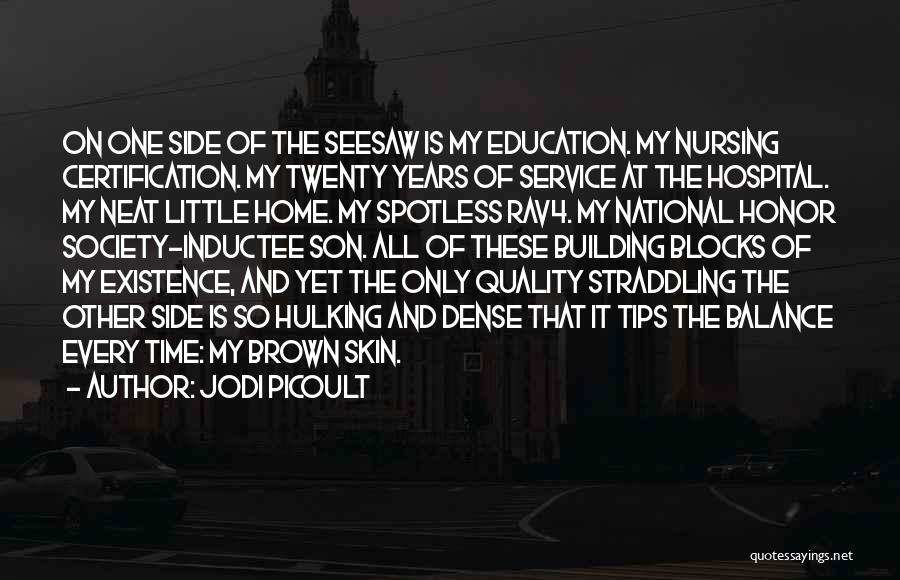 Jodi Picoult Quotes: On One Side Of The Seesaw Is My Education. My Nursing Certification. My Twenty Years Of Service At The Hospital.