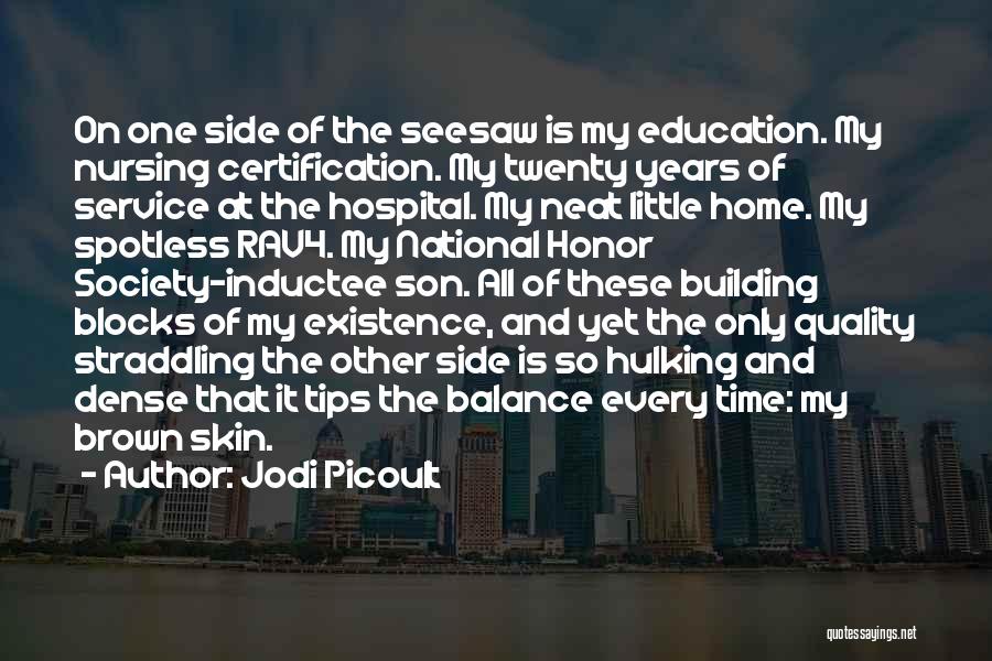 Jodi Picoult Quotes: On One Side Of The Seesaw Is My Education. My Nursing Certification. My Twenty Years Of Service At The Hospital.