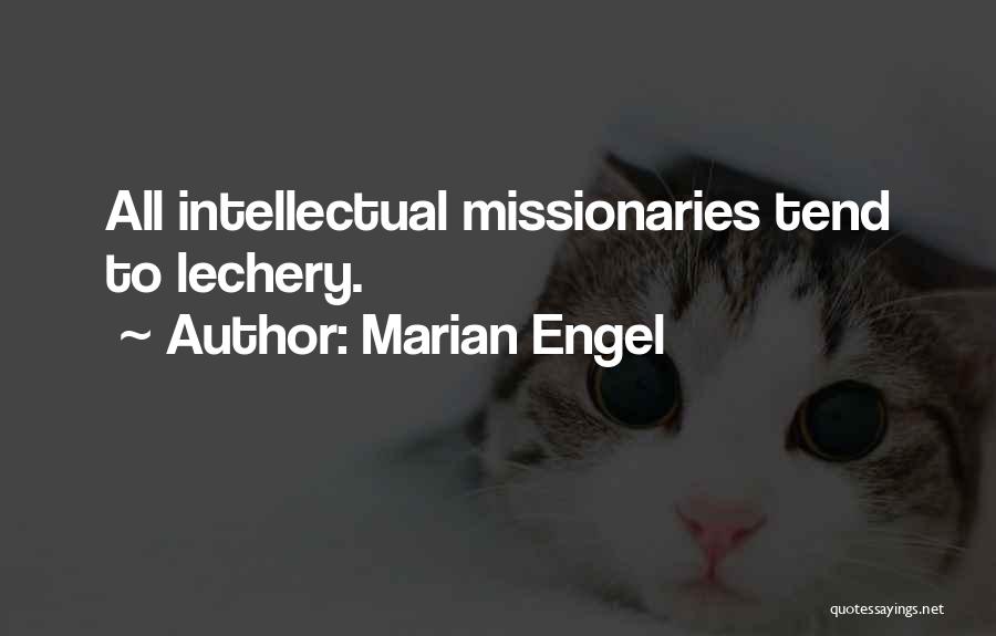 Marian Engel Quotes: All Intellectual Missionaries Tend To Lechery.