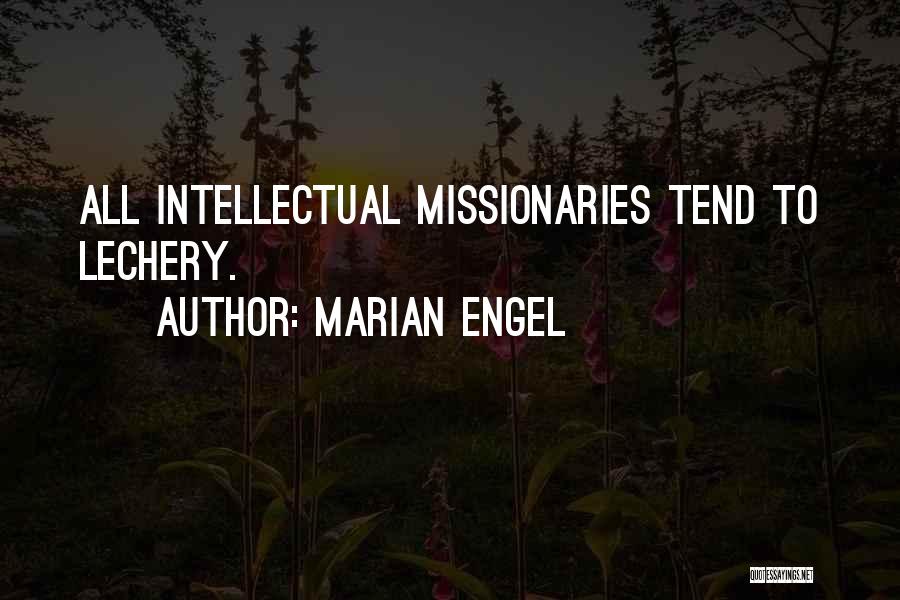 Marian Engel Quotes: All Intellectual Missionaries Tend To Lechery.