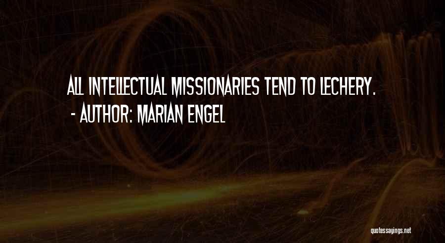 Marian Engel Quotes: All Intellectual Missionaries Tend To Lechery.