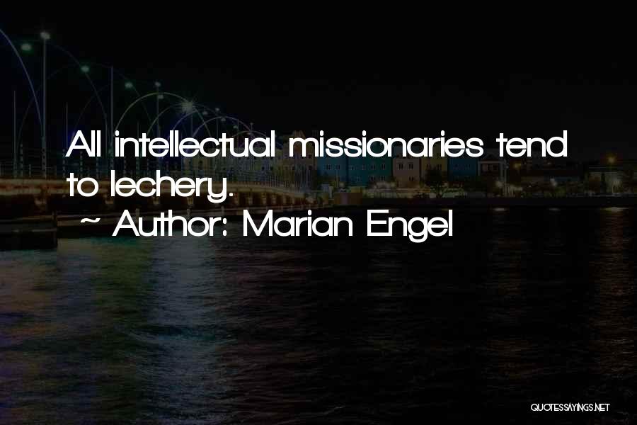 Marian Engel Quotes: All Intellectual Missionaries Tend To Lechery.