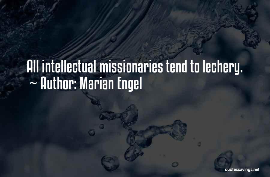 Marian Engel Quotes: All Intellectual Missionaries Tend To Lechery.