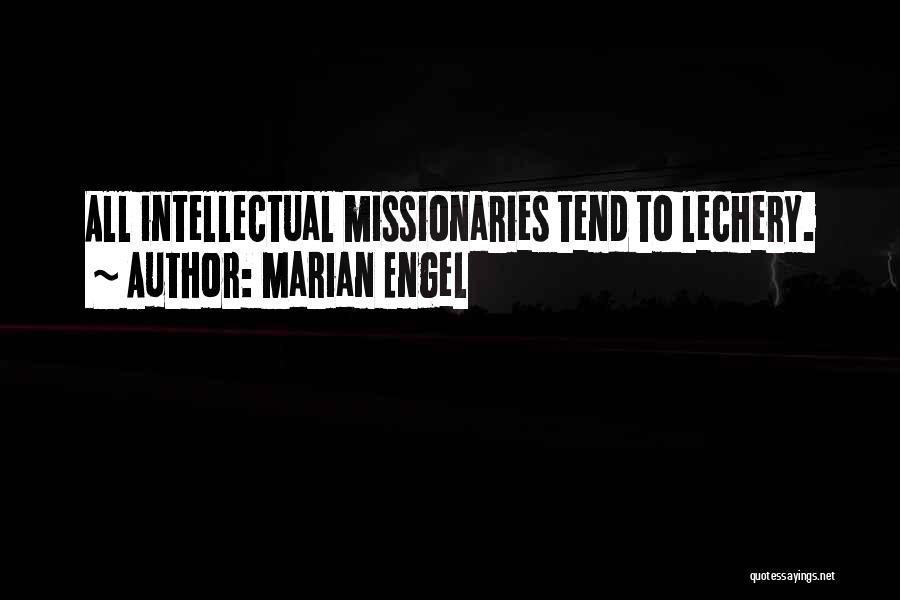 Marian Engel Quotes: All Intellectual Missionaries Tend To Lechery.