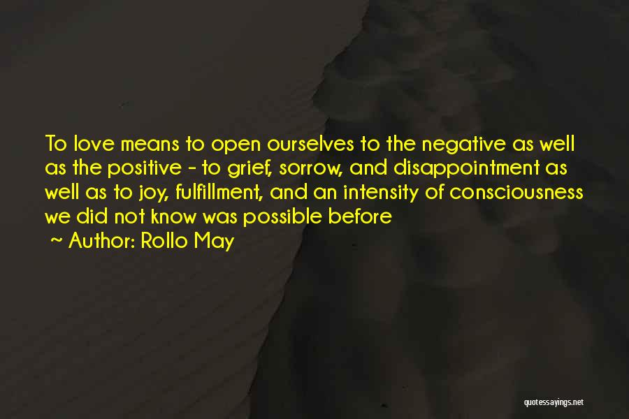 Rollo May Quotes: To Love Means To Open Ourselves To The Negative As Well As The Positive - To Grief, Sorrow, And Disappointment