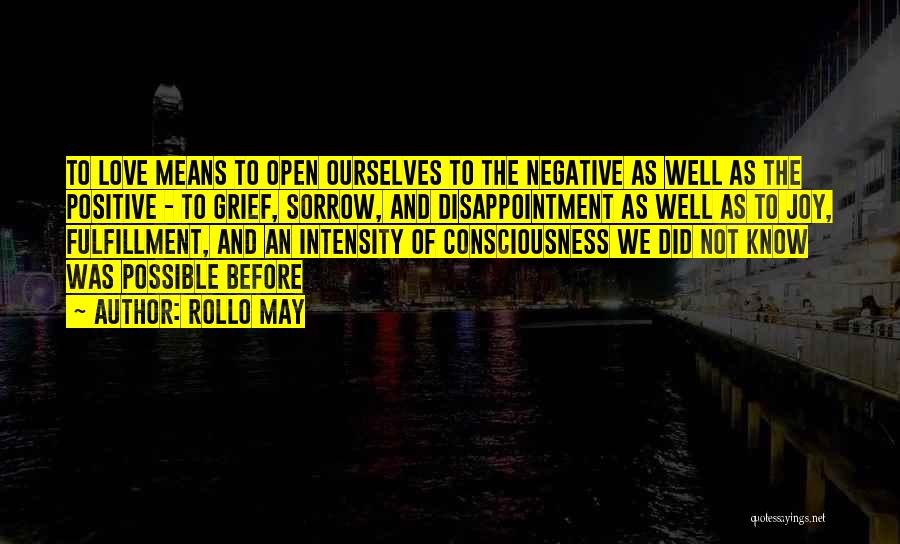 Rollo May Quotes: To Love Means To Open Ourselves To The Negative As Well As The Positive - To Grief, Sorrow, And Disappointment