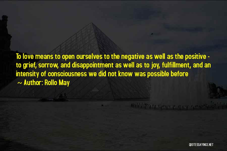 Rollo May Quotes: To Love Means To Open Ourselves To The Negative As Well As The Positive - To Grief, Sorrow, And Disappointment