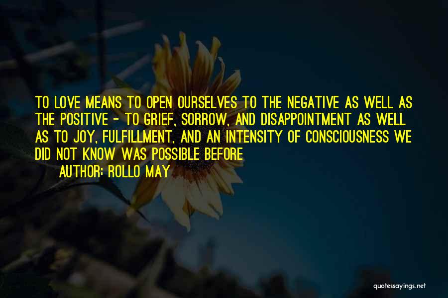 Rollo May Quotes: To Love Means To Open Ourselves To The Negative As Well As The Positive - To Grief, Sorrow, And Disappointment