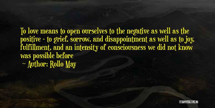 Rollo May Quotes: To Love Means To Open Ourselves To The Negative As Well As The Positive - To Grief, Sorrow, And Disappointment