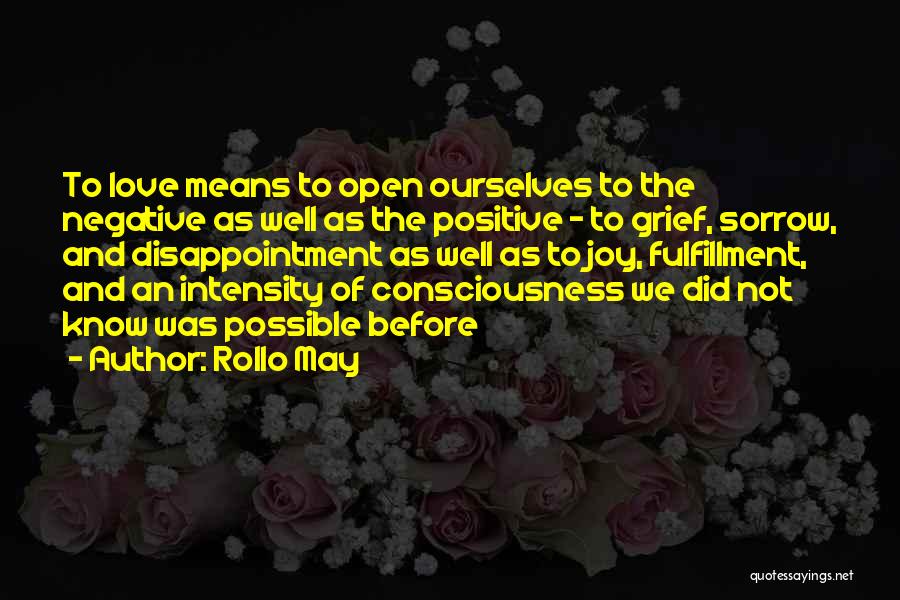 Rollo May Quotes: To Love Means To Open Ourselves To The Negative As Well As The Positive - To Grief, Sorrow, And Disappointment