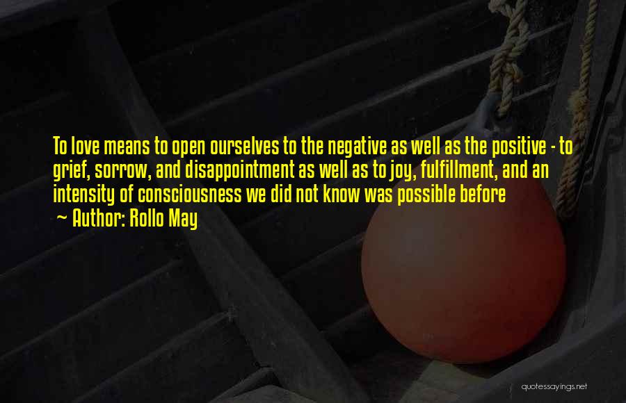 Rollo May Quotes: To Love Means To Open Ourselves To The Negative As Well As The Positive - To Grief, Sorrow, And Disappointment