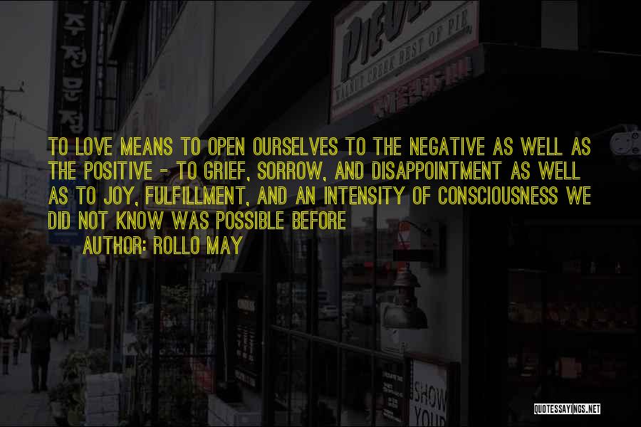 Rollo May Quotes: To Love Means To Open Ourselves To The Negative As Well As The Positive - To Grief, Sorrow, And Disappointment