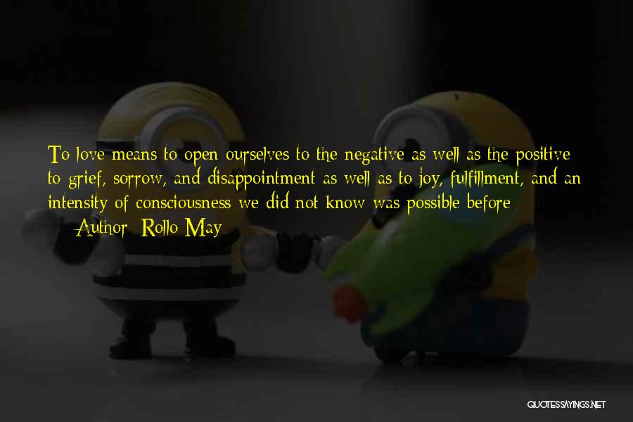 Rollo May Quotes: To Love Means To Open Ourselves To The Negative As Well As The Positive - To Grief, Sorrow, And Disappointment