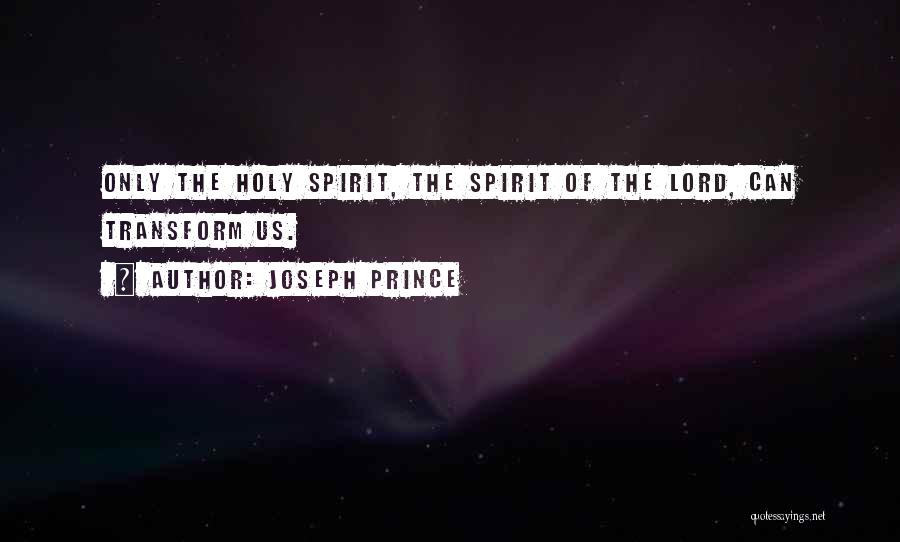 Joseph Prince Quotes: Only The Holy Spirit, The Spirit Of The Lord, Can Transform Us.