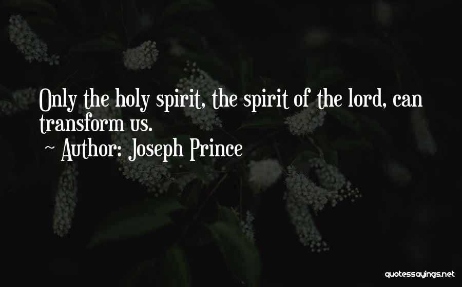 Joseph Prince Quotes: Only The Holy Spirit, The Spirit Of The Lord, Can Transform Us.