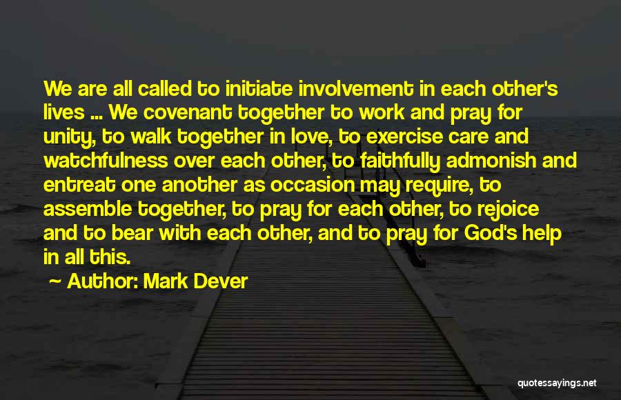 Mark Dever Quotes: We Are All Called To Initiate Involvement In Each Other's Lives ... We Covenant Together To Work And Pray For
