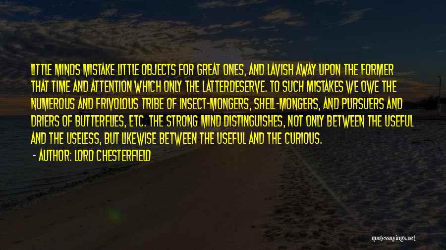 Lord Chesterfield Quotes: Little Minds Mistake Little Objects For Great Ones, And Lavish Away Upon The Former That Time And Attention Which Only