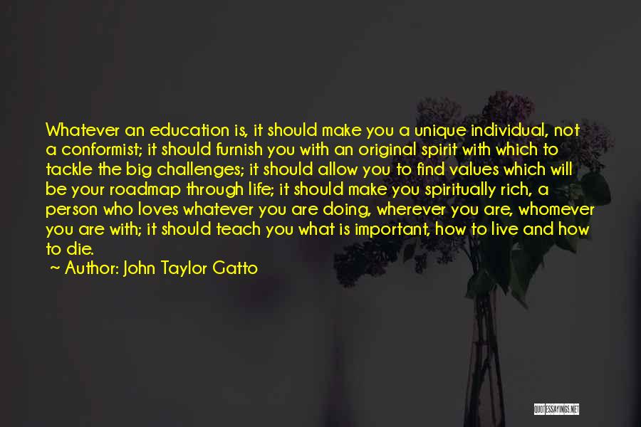 John Taylor Gatto Quotes: Whatever An Education Is, It Should Make You A Unique Individual, Not A Conformist; It Should Furnish You With An