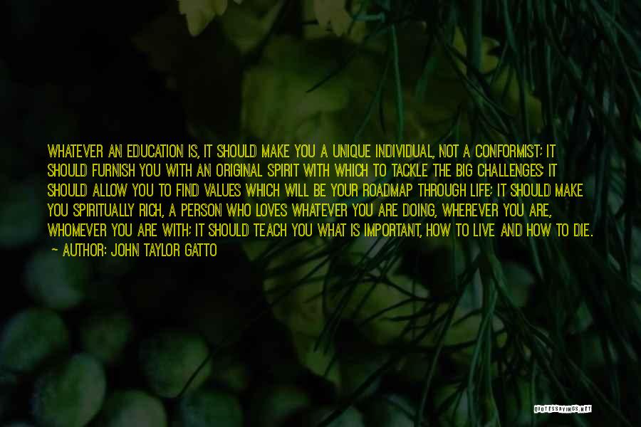 John Taylor Gatto Quotes: Whatever An Education Is, It Should Make You A Unique Individual, Not A Conformist; It Should Furnish You With An