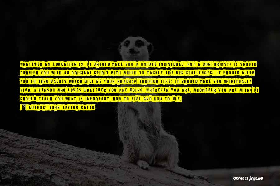 John Taylor Gatto Quotes: Whatever An Education Is, It Should Make You A Unique Individual, Not A Conformist; It Should Furnish You With An