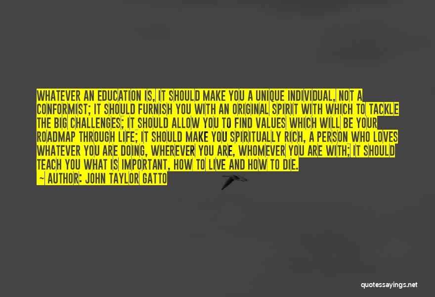 John Taylor Gatto Quotes: Whatever An Education Is, It Should Make You A Unique Individual, Not A Conformist; It Should Furnish You With An
