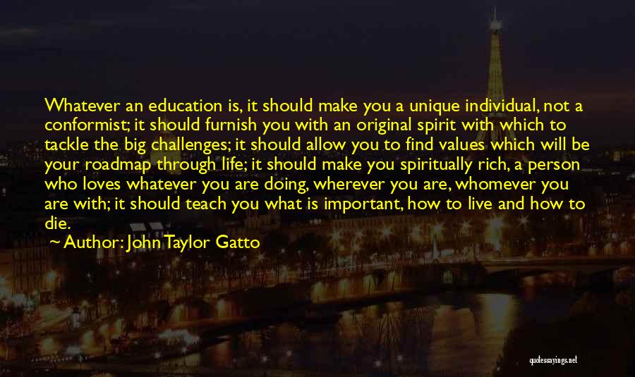 John Taylor Gatto Quotes: Whatever An Education Is, It Should Make You A Unique Individual, Not A Conformist; It Should Furnish You With An