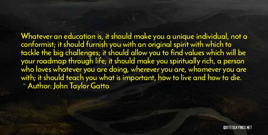 John Taylor Gatto Quotes: Whatever An Education Is, It Should Make You A Unique Individual, Not A Conformist; It Should Furnish You With An