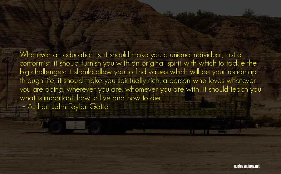 John Taylor Gatto Quotes: Whatever An Education Is, It Should Make You A Unique Individual, Not A Conformist; It Should Furnish You With An