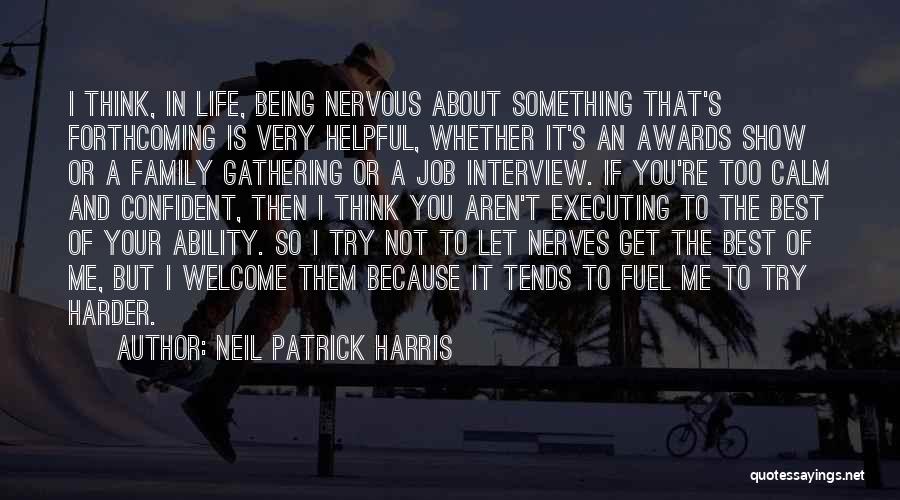 Neil Patrick Harris Quotes: I Think, In Life, Being Nervous About Something That's Forthcoming Is Very Helpful, Whether It's An Awards Show Or A