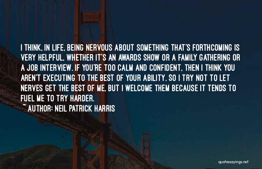 Neil Patrick Harris Quotes: I Think, In Life, Being Nervous About Something That's Forthcoming Is Very Helpful, Whether It's An Awards Show Or A