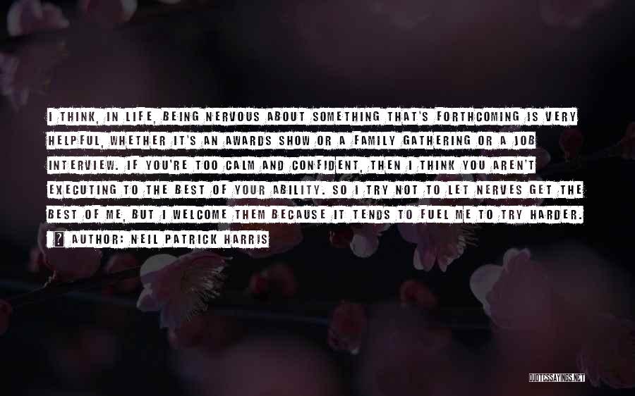 Neil Patrick Harris Quotes: I Think, In Life, Being Nervous About Something That's Forthcoming Is Very Helpful, Whether It's An Awards Show Or A