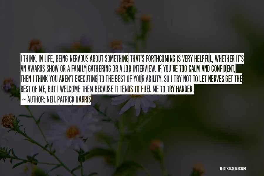 Neil Patrick Harris Quotes: I Think, In Life, Being Nervous About Something That's Forthcoming Is Very Helpful, Whether It's An Awards Show Or A