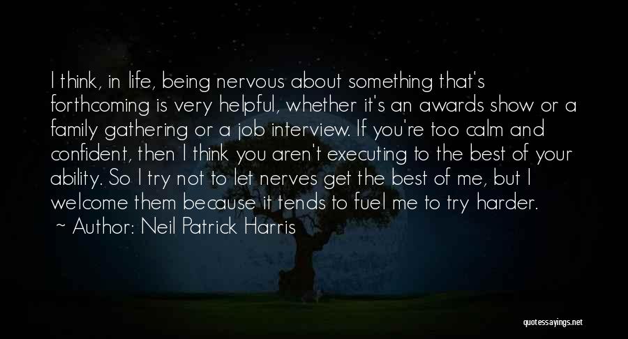 Neil Patrick Harris Quotes: I Think, In Life, Being Nervous About Something That's Forthcoming Is Very Helpful, Whether It's An Awards Show Or A