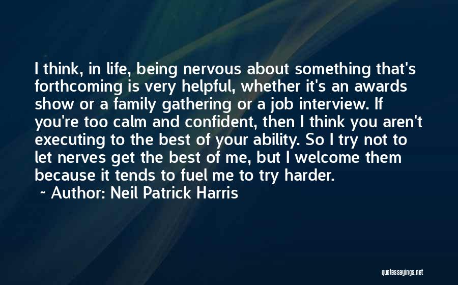 Neil Patrick Harris Quotes: I Think, In Life, Being Nervous About Something That's Forthcoming Is Very Helpful, Whether It's An Awards Show Or A