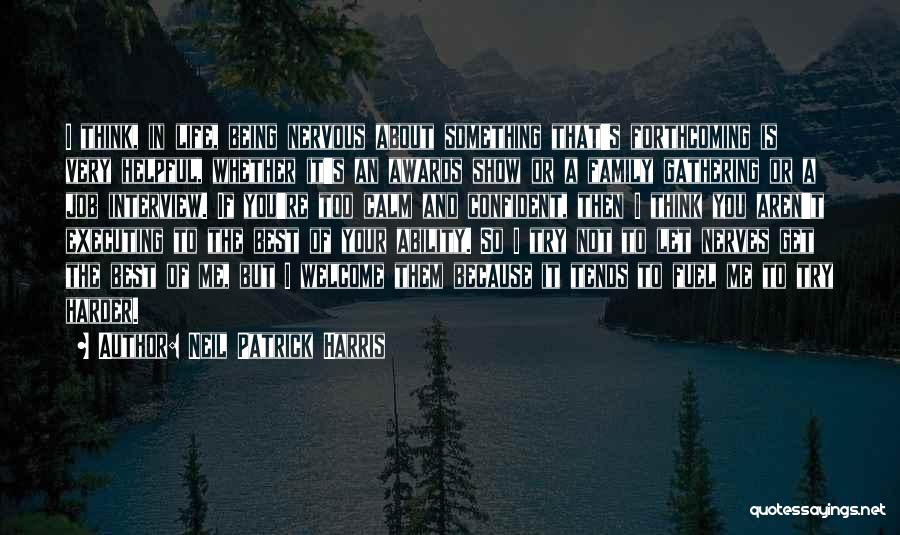 Neil Patrick Harris Quotes: I Think, In Life, Being Nervous About Something That's Forthcoming Is Very Helpful, Whether It's An Awards Show Or A