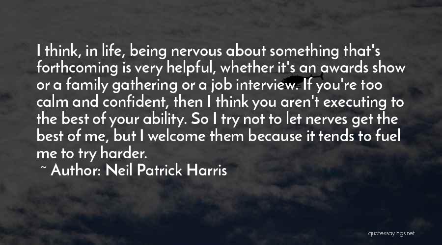 Neil Patrick Harris Quotes: I Think, In Life, Being Nervous About Something That's Forthcoming Is Very Helpful, Whether It's An Awards Show Or A