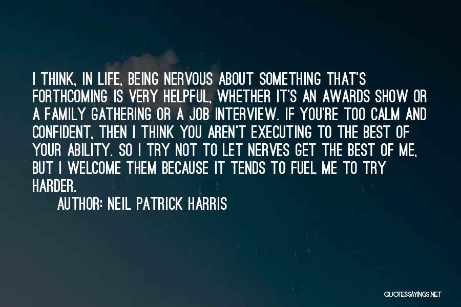 Neil Patrick Harris Quotes: I Think, In Life, Being Nervous About Something That's Forthcoming Is Very Helpful, Whether It's An Awards Show Or A