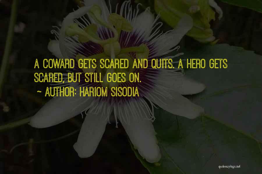 Hariom Sisodia Quotes: A Coward Gets Scared And Quits. A Hero Gets Scared, But Still Goes On.