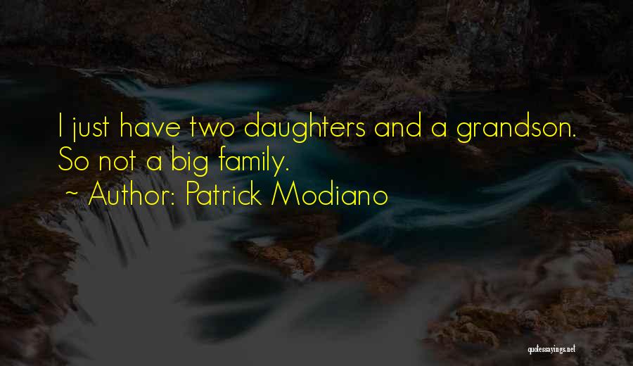 Patrick Modiano Quotes: I Just Have Two Daughters And A Grandson. So Not A Big Family.